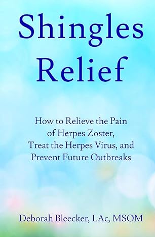 Shingles Relief: How to Relieve the Pain of Herpes Zoster, Treat the Herpes Virus, and Prevent Future Outbreaks Paperback - May 17, 2018 by Deborah Bleecker