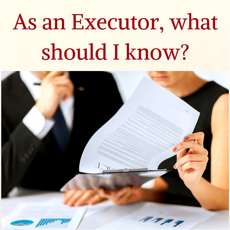 As an Executor, What Should I Know? Google image from https://justwillsandlegalservices.co.uk/wp-content/uploads/2016/01/Executor-what-should-I-know.png