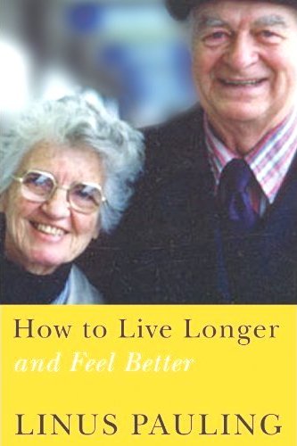How to Live Longer and Feel Better by Linus Pauling