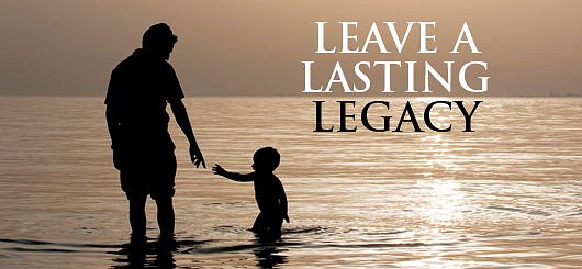 Leave a Lasting Legacy Google image from http://affeltrangercpa.com/wp-content/uploads/2012/12/leave-a-lasting-legacy.jpg