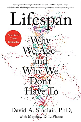 Lifespan: Why We Age - and Why We Don't Have To,  Hardcover - Illustrated, September 10, 2019 by David A. Sinclair PhD, and Matthew D. LaPlante