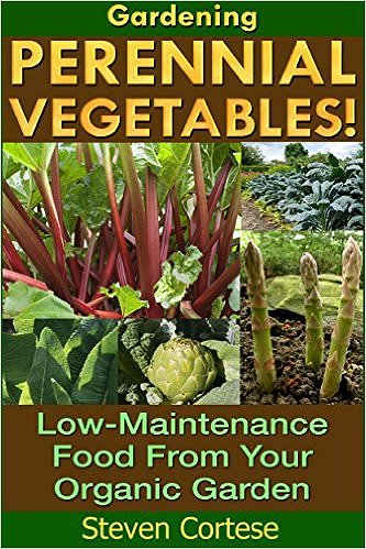 Gardening: Perennial Vegetables: Low-Maintenance Food From Your Organic Garden (Botanical, home garden, horticulture, garden, gardening, plants, raised garden) by Steven Cortese