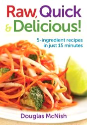 Raw, Quick and Delicious!: 5-Ingredient Recipes in Just 15 Minutes by Douglas McNish