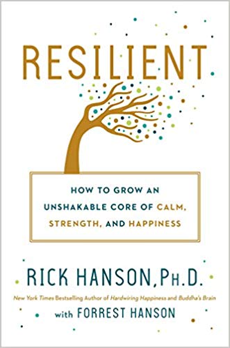 Resilient: How to Grow an Unshakable Core of Calm, Strength, and Happiness by Rick Hanson