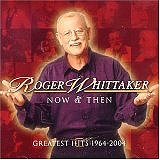 Now and Then: Greatest Hits 1964-2004 by Roger Whittaker